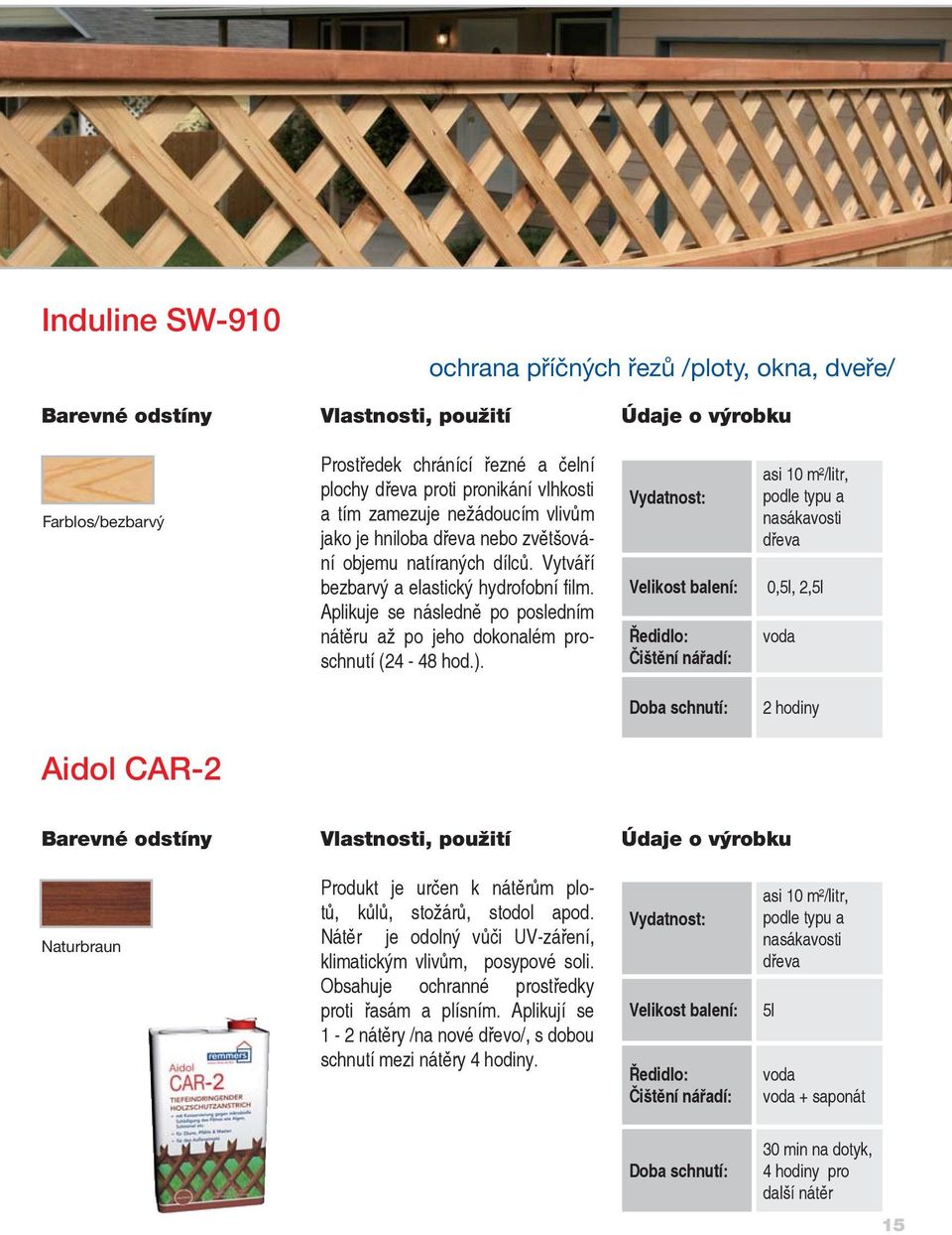 asi 10 m²/litr, podle typu a nasákavosti Velikost balení: 0,5l, 2,5l voda 2 hodiny Aidol CAR-2 Naturbraun Produkt je určen k nátěrům plotů, kůlů, stožárů, stodol apod.