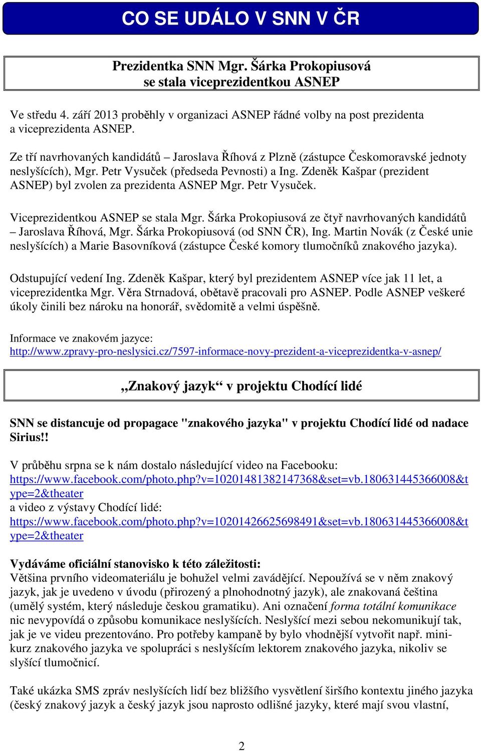 Zdeněk Kašpar (prezident ASNEP) byl zvolen za prezidenta ASNEP Mgr. Petr Vysuček. Viceprezidentkou ASNEP se stala Mgr. Šárka Prokopiusová ze čtyř navrhovaných kandidátů Jaroslava Říhová, Mgr.
