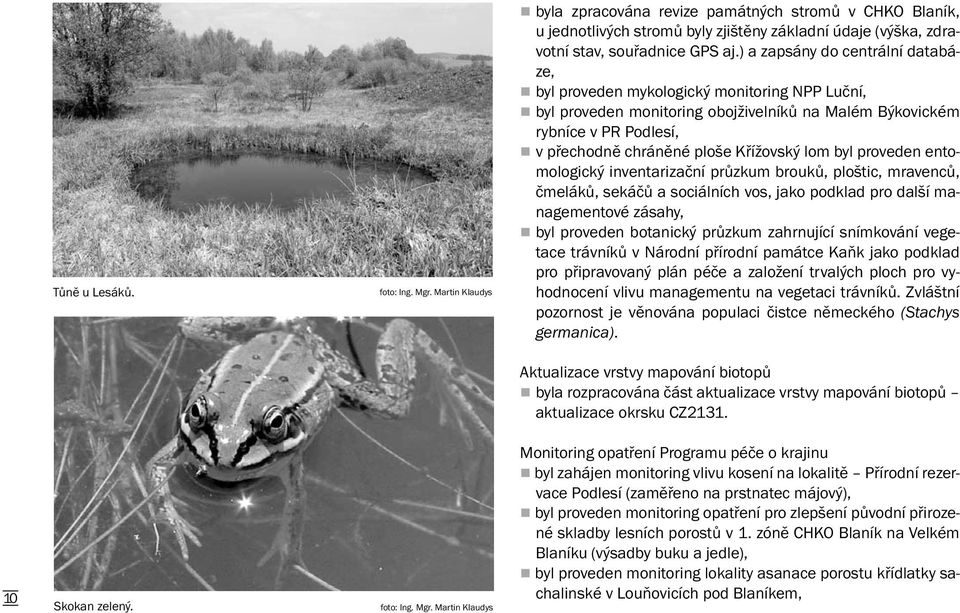 lom byl proveden entomologický inventarizační průzkum brouků, ploštic, mravenců, čmeláků, sekáčů a sociálních vos, jako podklad pro další managementové zásahy, byl proveden botanický průzkum