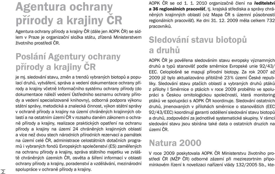 sledování stavu, změn a trendů vybraných biotopů a populací druhů, vytváření, správa a vedení dokumentace ochrany přírody a krajiny včetně Informačního systému ochrany přírody (do dokumentace náleží