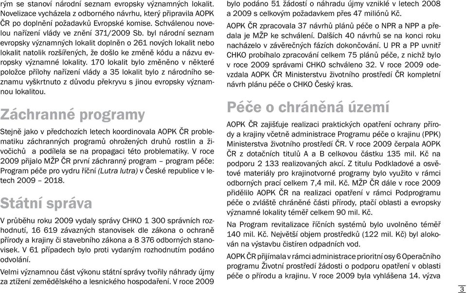 byl národní seznam evropsky významných lokalit doplněn o 261 nových lokalit nebo lokalit natolik rozšířených, že došlo ke změně kódu a názvu evropsky významné lokality.