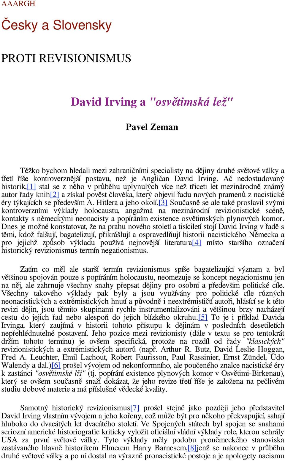 A nedostudovan historik,[1] stal se z n ho v pr b hu uplynul ch více ne t iceti let mezinárodn znám autor ady knih[2] a získal pov st lov ka, kter objevil adu nov ch pramen z nacistické éry t