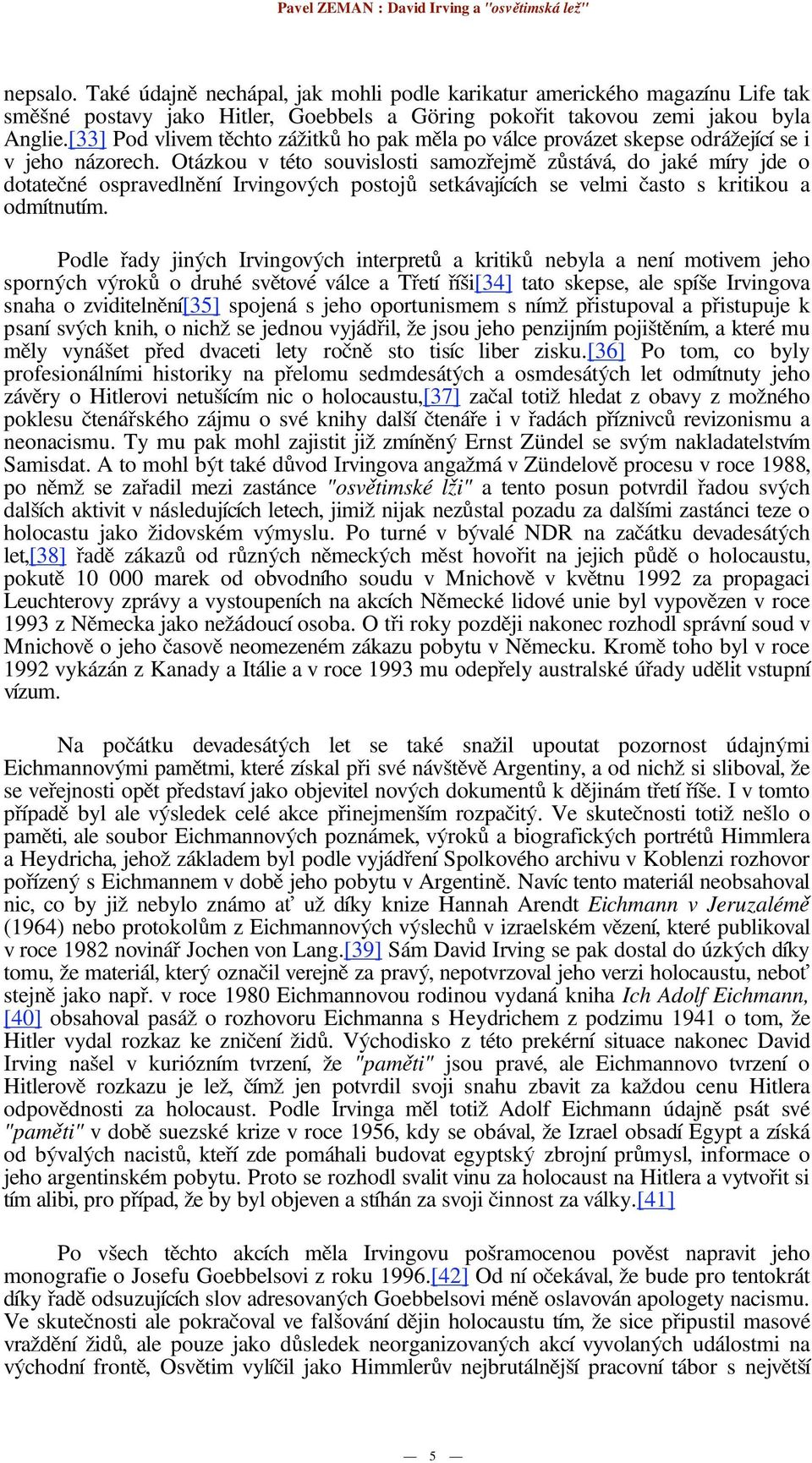 Otázkou v této souvislosti samoz ejm z stává, do jaké míry jde o dotate né ospravedln ní Irvingov ch postoj setkávajících se velmi asto s kritikou a odmítnutím.