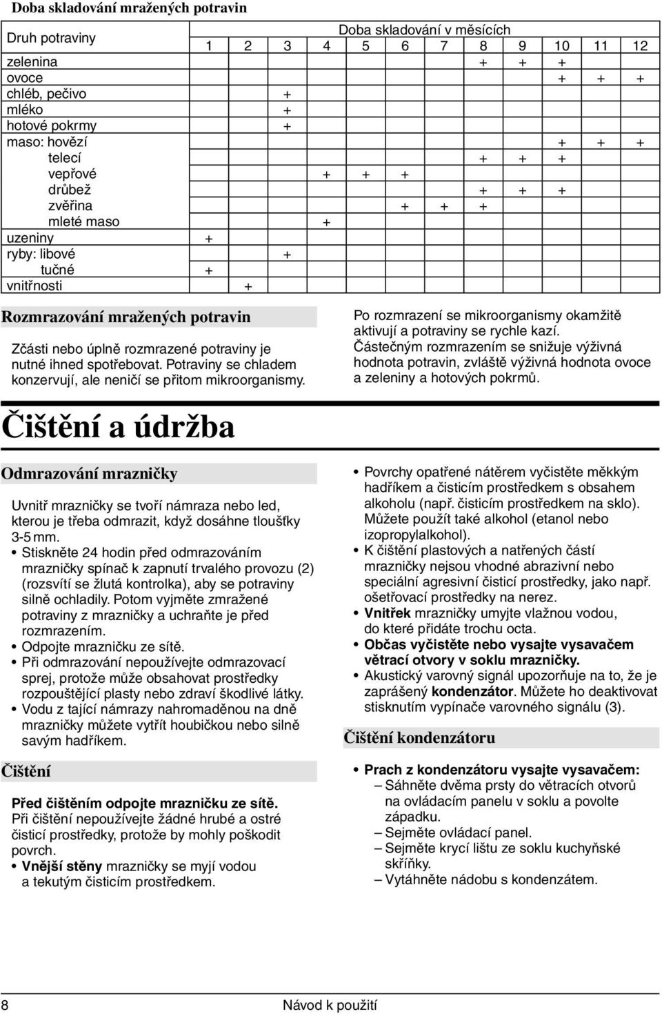 spotřebovat. Potraviny se chladem konzervují, ale neničí se přitom mikroorganismy.