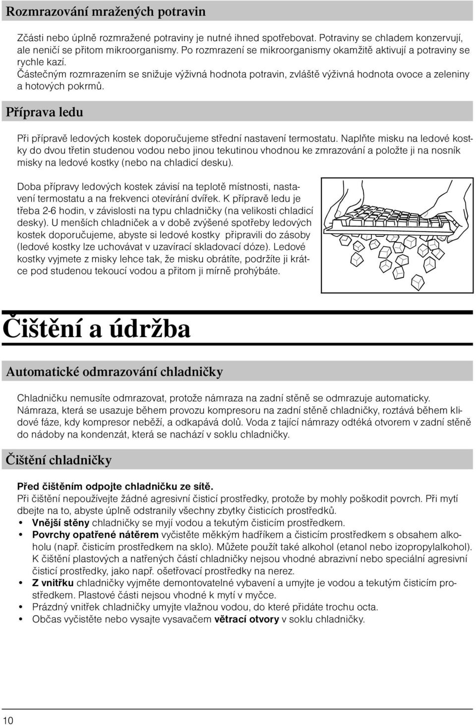 Příprava ledu Při přípravě ledových kostek doporučujeme střední nastavení termostatu.