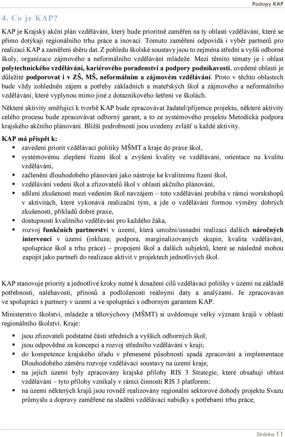 Z pohledu školské soustavy jsou to zejména střední a vyšší odborné školy, organizace zájmového a neformálního vzdělávání mládeže.