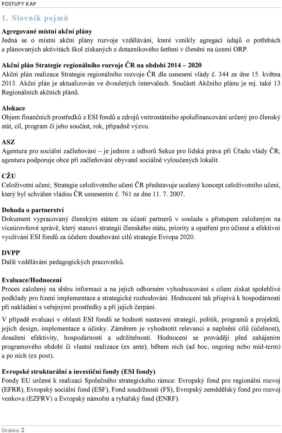 v členění na území ORP. Akční plán Strategie regionálního rozvoje ČR na období 2014 2020 Akční plán realizace Strategie regionálního rozvoje ČR dle usnesení vlády č. 344 ze dne 15. května 2013.