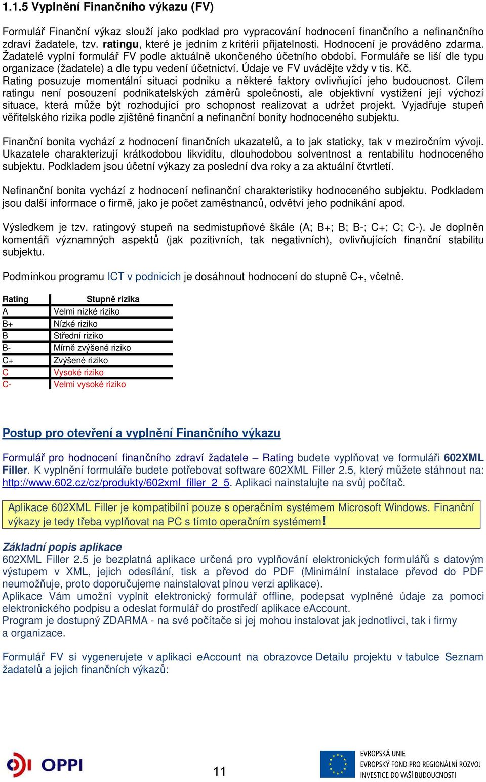 Formuláře se liší dle typu organizace (žadatele) a dle typu vedení účetnictví. Údaje ve FV uvádějte vždy v tis. Kč.