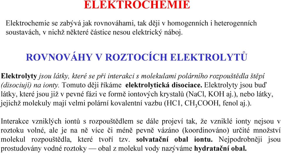 Elektrolyty jsou buď látky, které jsou již v pevné fázi ve formě iontových krystalů (NaCl, KOH aj.),