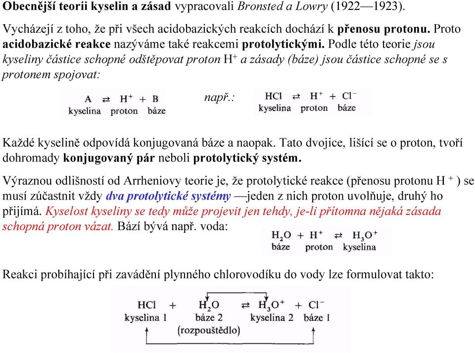 Podle této teorie jsou kyseliny částice schopné odštěpovat proton H + a zásady (báze) jsou částice schopné se s protonem spojovat: např.: Každé kyselině odpovídá konjugovaná báze a naopak.