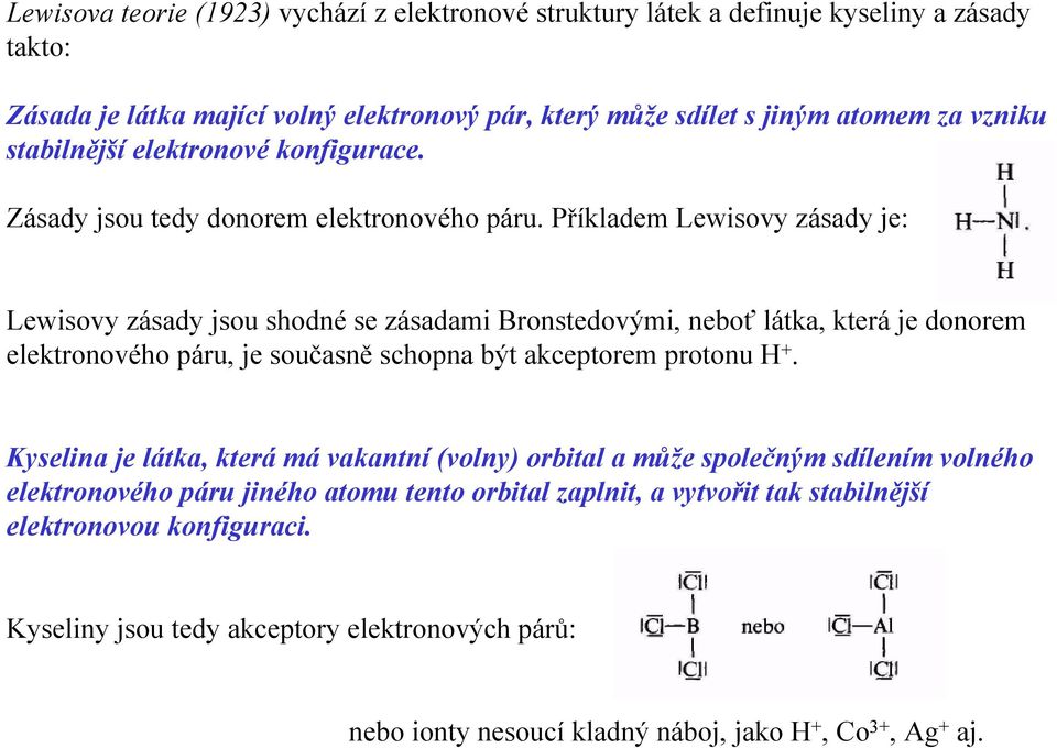 Příkladem Lewisovy zásady je: Lewisovy zásady jsou shodné se zásadami Bronstedovými, neboť látka, která je donorem elektronového páru, je současně schopna být akceptorem protonu H +.