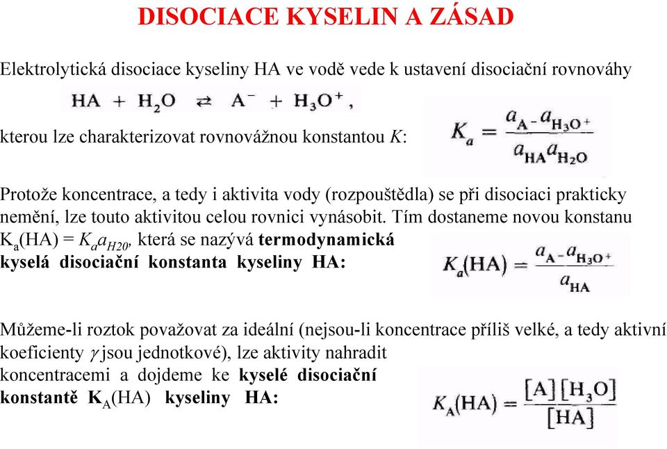 Tím dostaneme novou konstanu K a (HA) = K a a H20, která se nazývá termodynamická kyselá disociační konstanta kyseliny HA: Můžeme-li roztok považovat za ideální