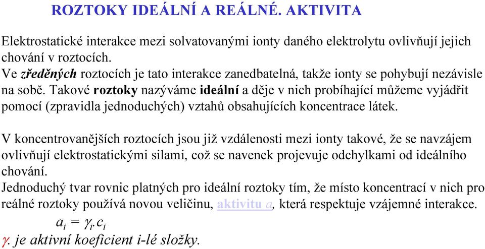 Takové roztoky nazýváme ideální a děje v nich probíhající můžeme vyjádřit pomocí (zpravidla jednoduchých) vztahů obsahujících koncentrace látek.