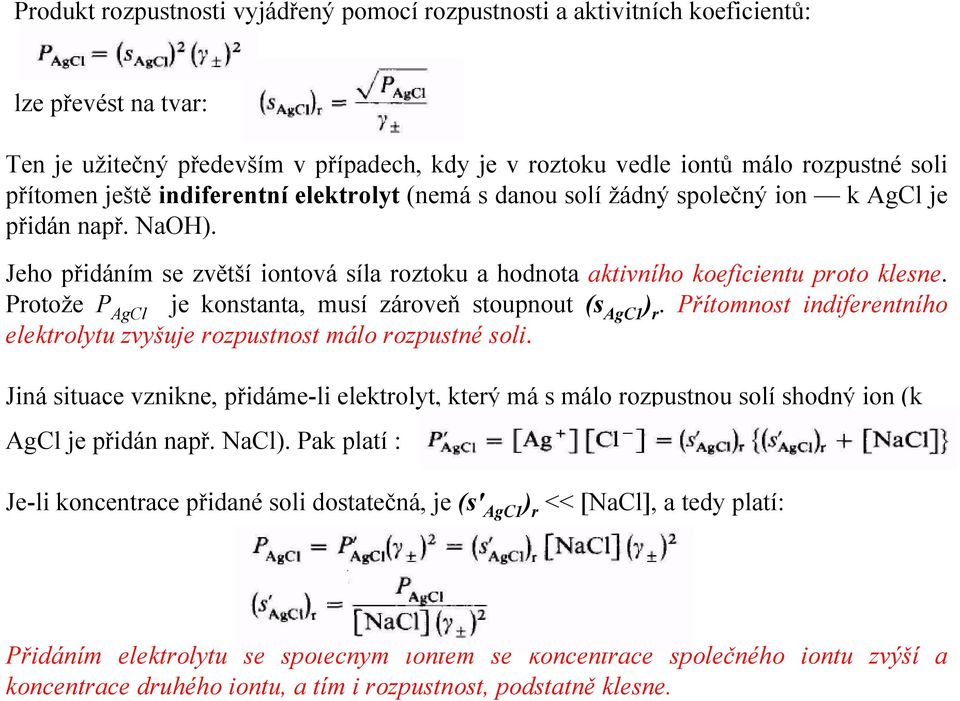 Protože P AgCl je konstanta, musí zároveň stoupnout (s AgC1 ) r. Přítomnost indiferentního elektrolytu zvyšuje rozpustnost málo rozpustné soli.