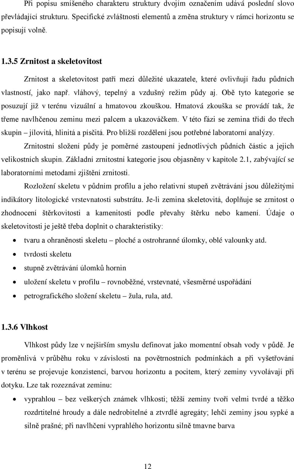 Obě tyto kategorie se posuzují již v terénu vizuální a hmatovou zkouškou. Hmatová zkouška se provádí tak, že třeme navlhčenou zeminu mezi palcem a ukazováčkem.