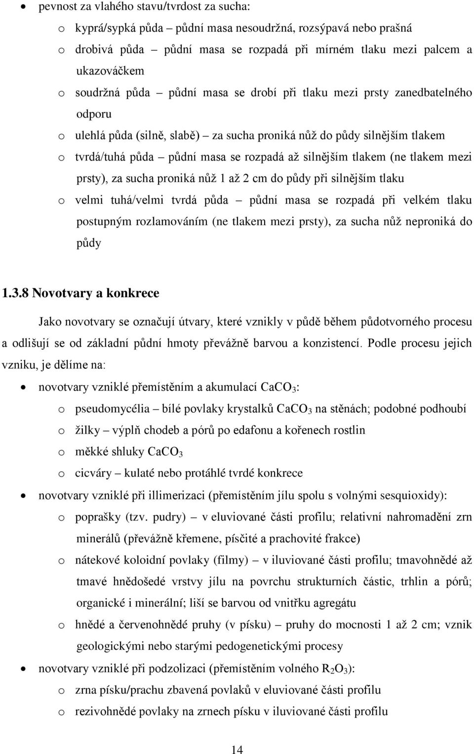 tlakem (ne tlakem mezi prsty), za sucha proniká nůž 1 až 2 cm do půdy při silnějším tlaku o velmi tuhá/velmi tvrdá půda půdní masa se rozpadá při velkém tlaku postupným rozlamováním (ne tlakem mezi