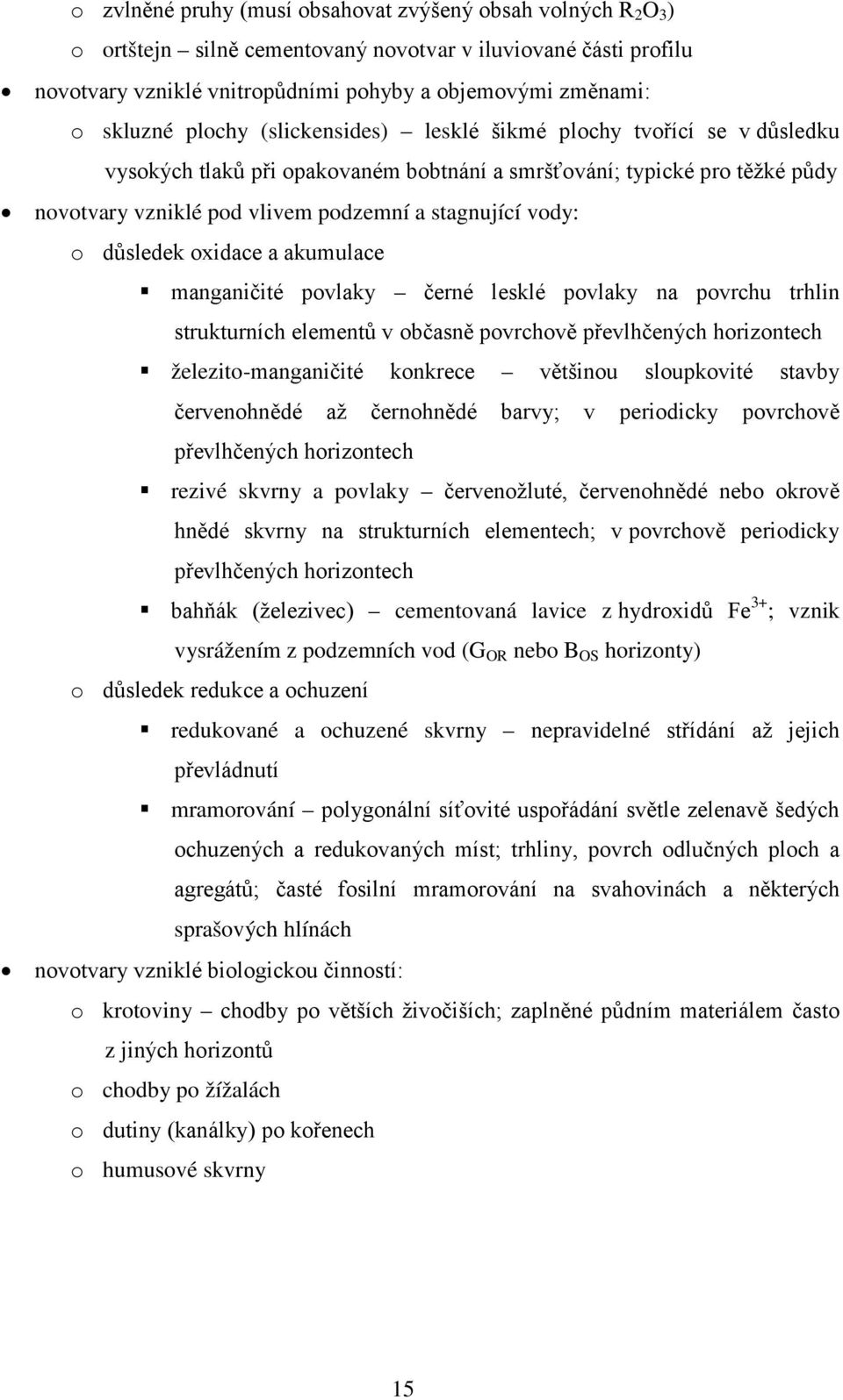 důsledek oxidace a akumulace manganičité povlaky černé lesklé povlaky na povrchu trhlin strukturních elementů v občasně povrchově převlhčených horizontech železito-manganičité konkrece většinou