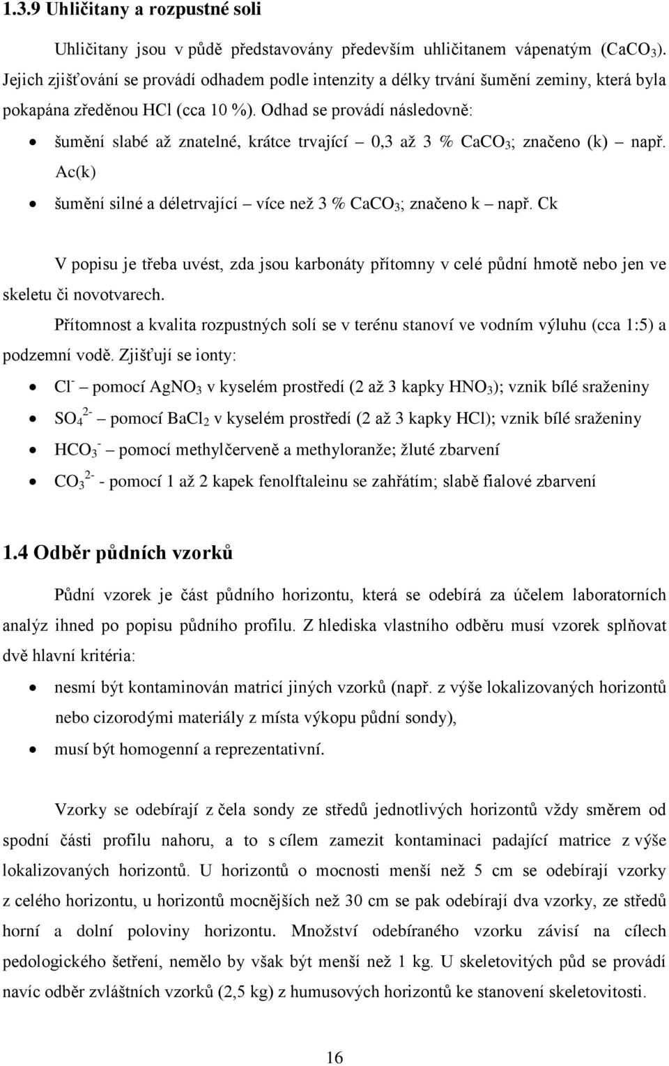 Odhad se provádí následovně: šumění slabé až znatelné, krátce trvající 0,3 až 3 % CaCO 3 ; značeno (k) např. Ac(k) šumění silné a déletrvající více než 3 % CaCO 3 ; značeno k např.