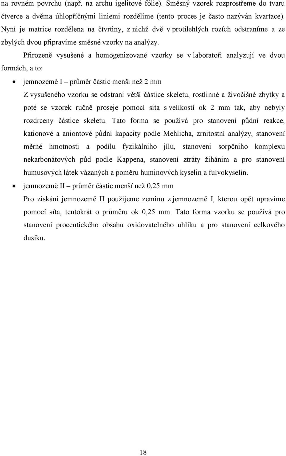 Přirozeně vysušené a homogenizované vzorky se v laboratoři analyzují ve dvou formách, a to: jemnozemě I průměr částic menší než 2 mm Z vysušeného vzorku se odstraní větší částice skeletu, rostlinné a