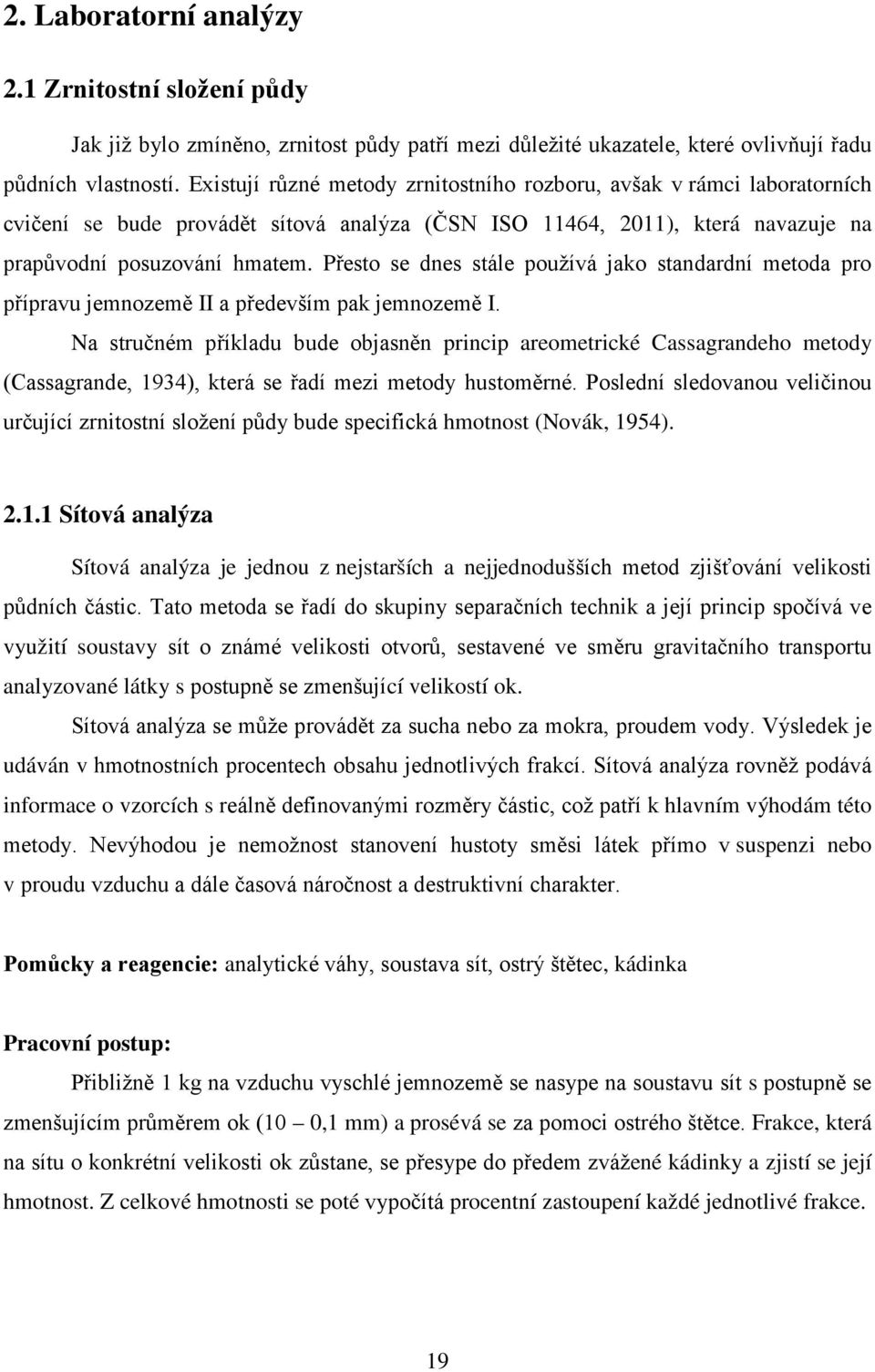 Přesto se dnes stále používá jako standardní metoda pro přípravu jemnozemě II a především pak jemnozemě I.