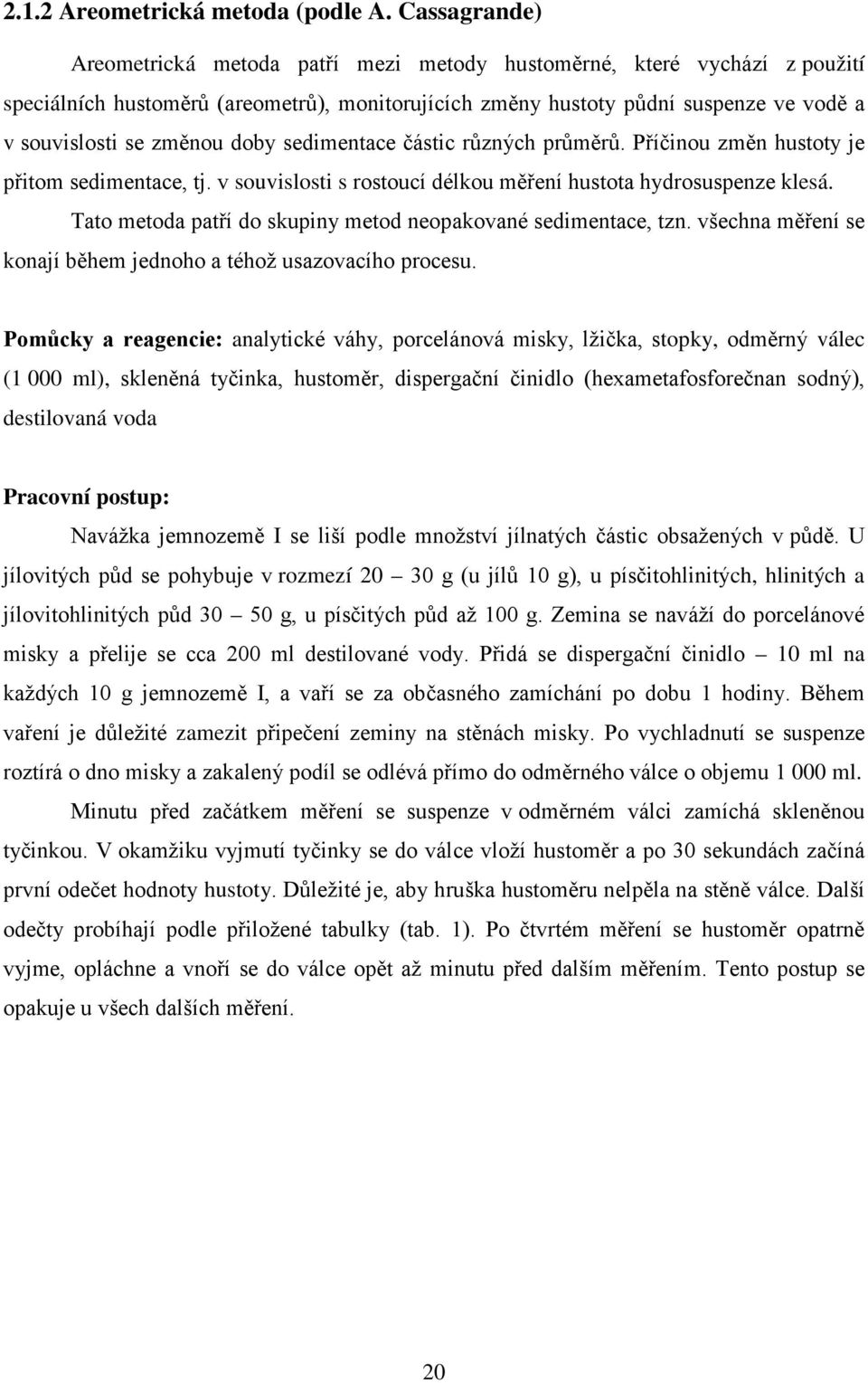 doby sedimentace částic různých průměrů. Příčinou změn hustoty je přitom sedimentace, tj. v souvislosti s rostoucí délkou měření hustota hydrosuspenze klesá.