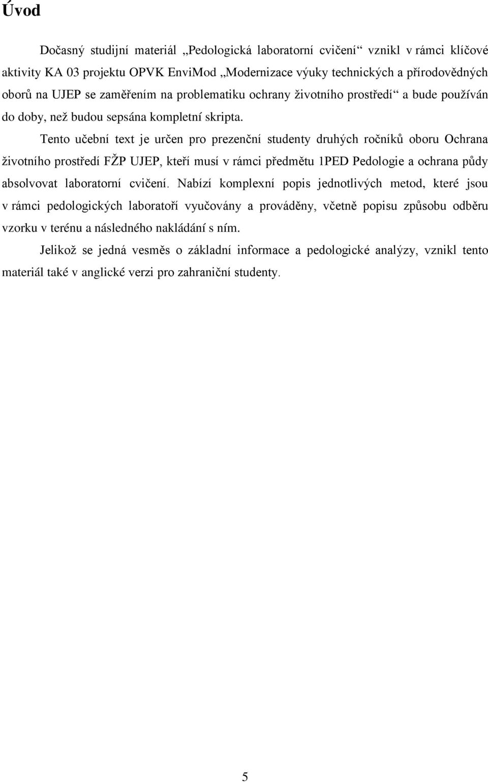 Tento učební text je určen pro prezenční studenty druhých ročníků oboru Ochrana životního prostředí FŽP UJEP, kteří musí v rámci předmětu 1PED Pedologie a ochrana půdy absolvovat laboratorní cvičení.