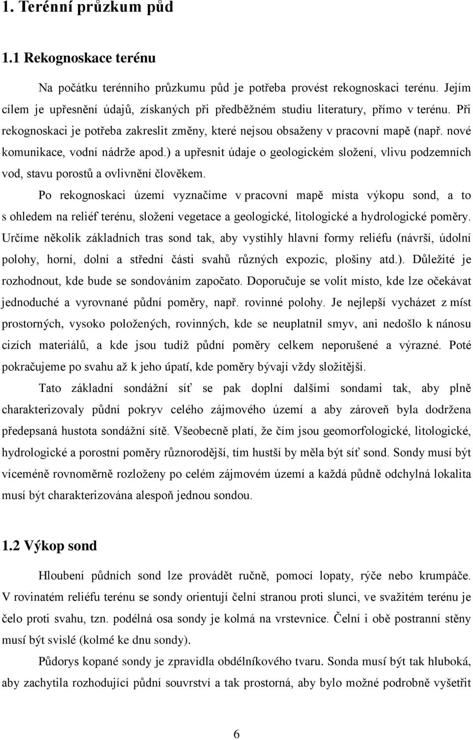nové komunikace, vodní nádrže apod.) a upřesnit údaje o geologickém složení, vlivu podzemních vod, stavu porostů a ovlivnění člověkem.