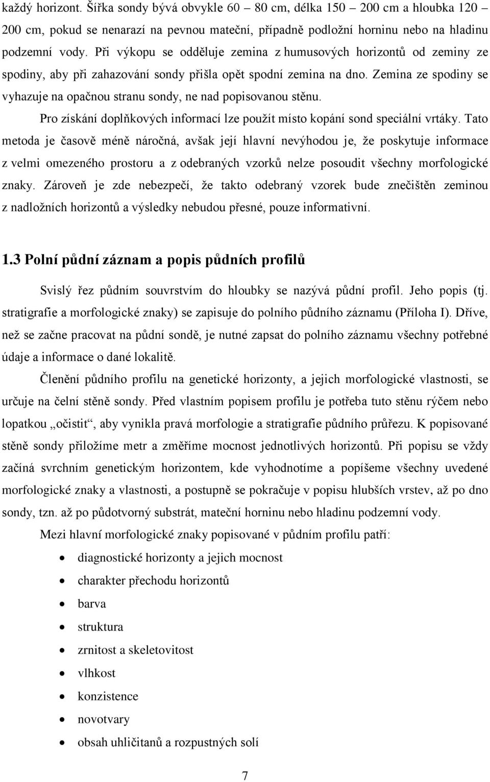 Zemina ze spodiny se vyhazuje na opačnou stranu sondy, ne nad popisovanou stěnu. Pro získání doplňkových informací lze použít místo kopání sond speciální vrtáky.