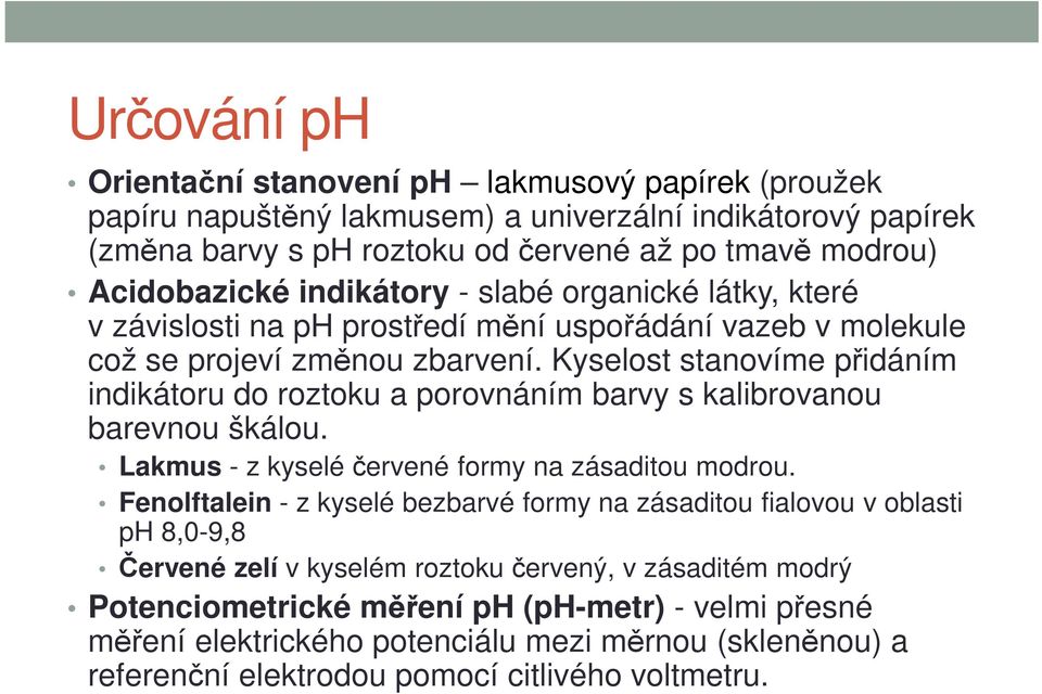 Kyselost stanovíme přidáním indikátoru do roztoku a porovnáním barvy s kalibrovanou barevnou škálou. Lakmus - z kyselé červené formy na zásaditou modrou.