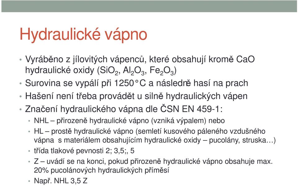 (vzniká výpalem) nebo HL prostě hydraulické vápno (semletí kusového páleného vzdušného vápna s materiálem obsahujícím hydraulické oxidy pucolány, struska )