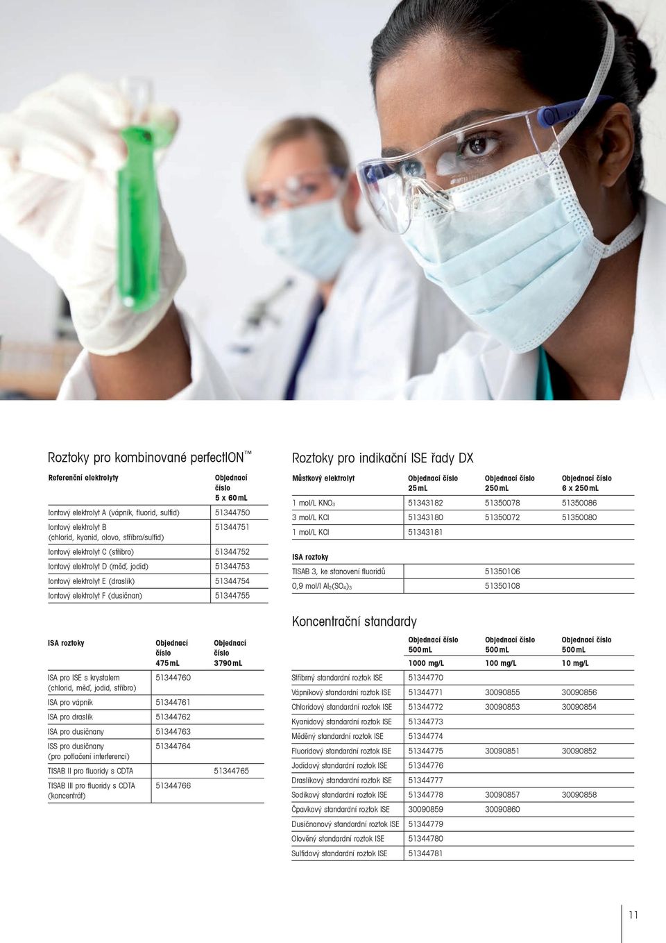 51344766 Objednací číslo 5 x 60 ml Iontový elektrolyt A (vápník, fluorid, sulfid) 51344750 Iontový elektrolyt B (chlorid, kyanid, olovo, stříbro/sulfid) 51344751 Iontový elektrolyt C (stříbro)