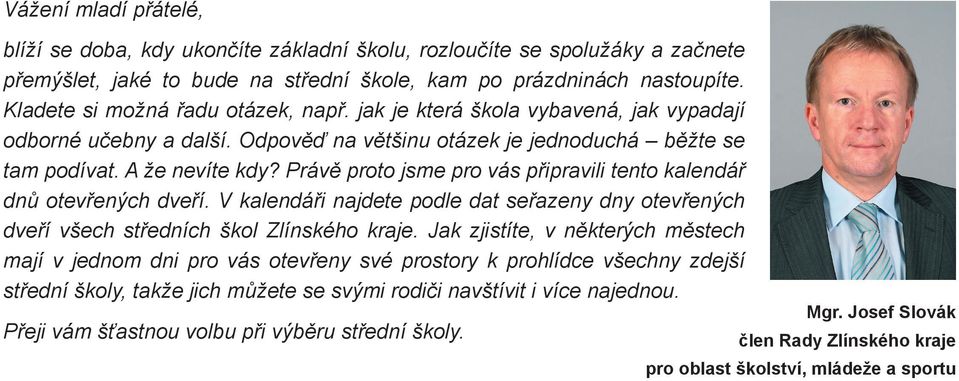 Právě proto jsme pro vás připravili tento kalendář dnů otevřených dveří. V kalendáři najdete podle dat seřazeny dny otevřených dveří všech středních škol Zlínského kraje.