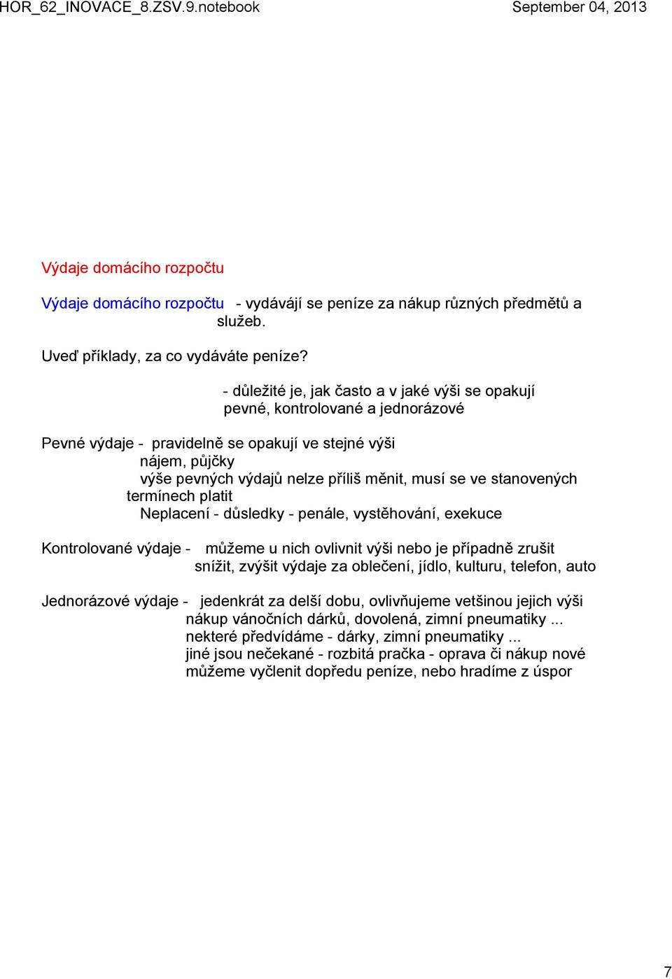 stanovených termínech platit Neplacení důsledky penále, vystěhování, exekuce Kontrolované výdaje můžeme u nich ovlivnit výši nebo je případně zrušit snížit, zvýšit výdaje za oblečení, jídlo, kulturu,