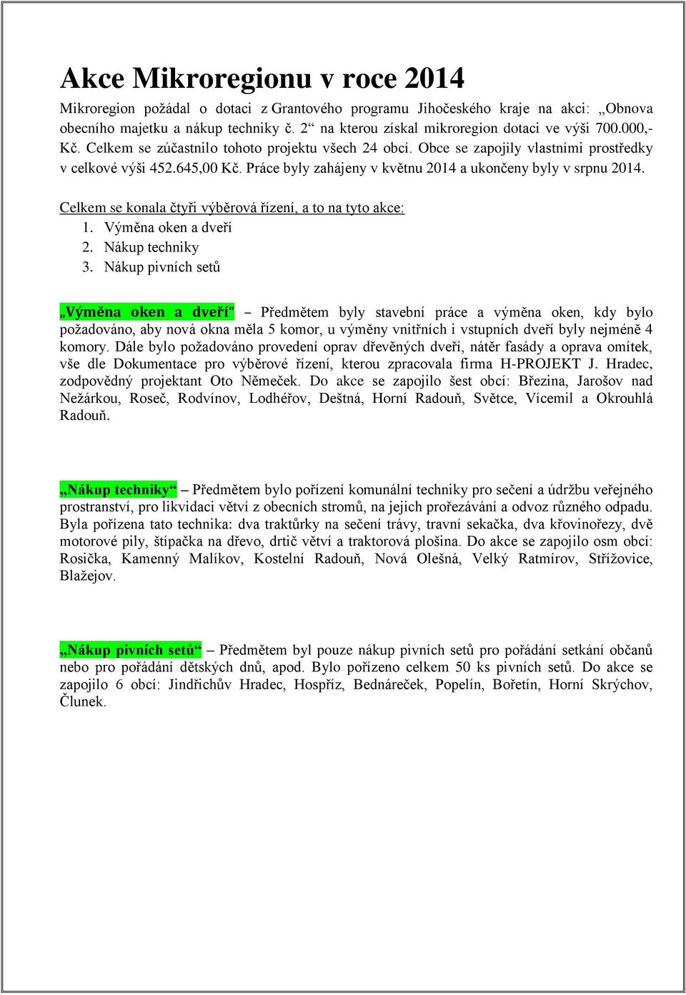 Práce byly zahájeny v květnu 2014 a ukončeny byly v srpnu 2014. Celkem se konala čtyři výběrová řízení, a to na tyto akce: 1. Výměna oken a dveří 2. Nákup techniky 3.