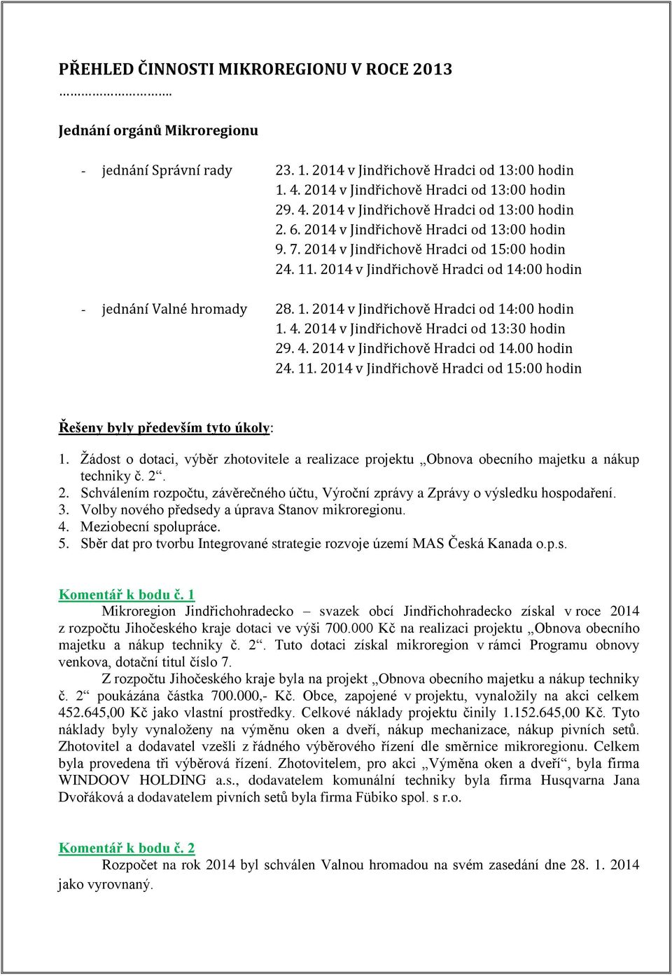 4. 2014 v Jindřichově Hradci od 13:30 hodin 29. 4. 2014 v Jindřichově Hradci od 14.00 hodin 24. 11. 2014 v Jindřichově Hradci od 15:00 hodin Řešeny byly především tyto úkoly: 1.