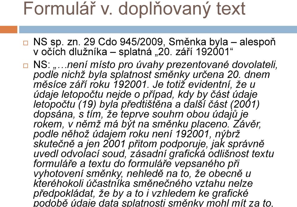 Je totiž evidentní, že u údaje letopočtu nejde o případ, kdy by část údaje letopočtu (19) byla předtištěna a další část (2001) dopsána, s tím, že teprve souhrn obou údajů je rokem, v němž má být na