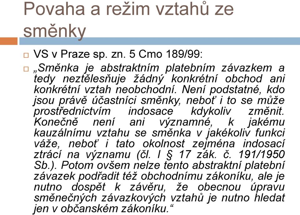 Není podstatné, kdo jsou právě účastníci směnky, neboť i to se může prostřednictvím indosace kdykoliv změnit.
