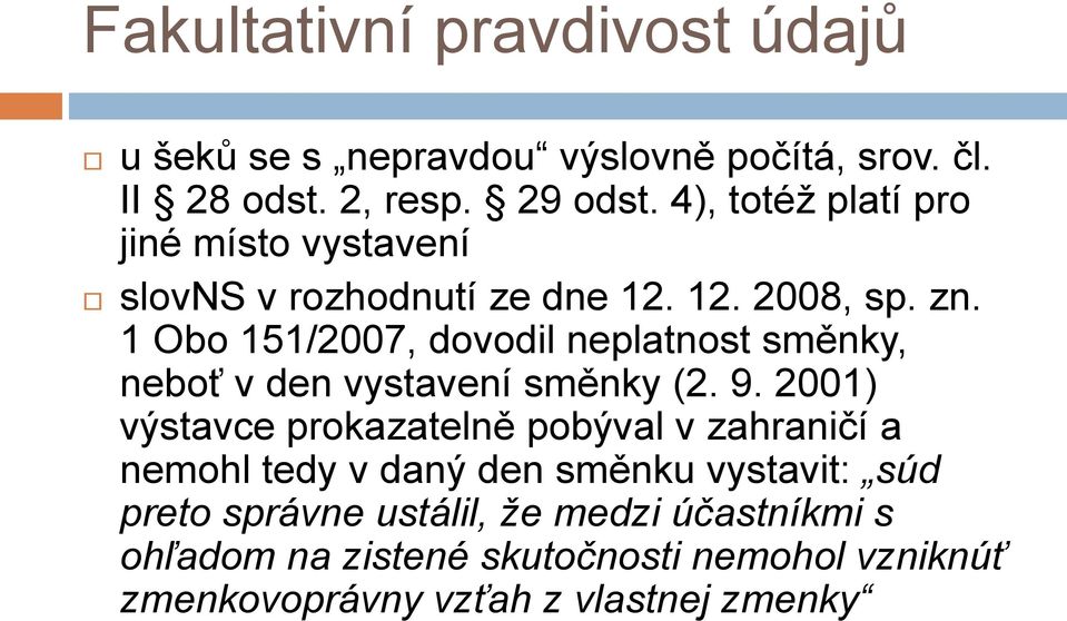 1 Obo 151/2007, dovodil neplatnost směnky, neboť v den vystavení směnky (2. 9.