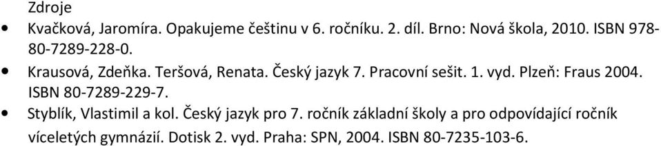 Plzeň: Fraus 2004. ISBN 80-7289-229-7. Styblík, Vlastimil a kol. Český jazyk pro 7.