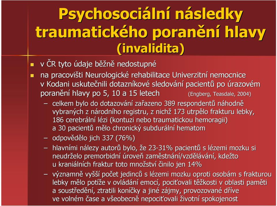 registru, z nichž 173 utrpělo frakturu lebky, 186 cerebráln lní lézi (kontuzi nebo traumatickou hemoragii) a 30 pacientů mělo chronický subduráln lní hematom odpovědělo jich 337 (76%) hlavními nálezy