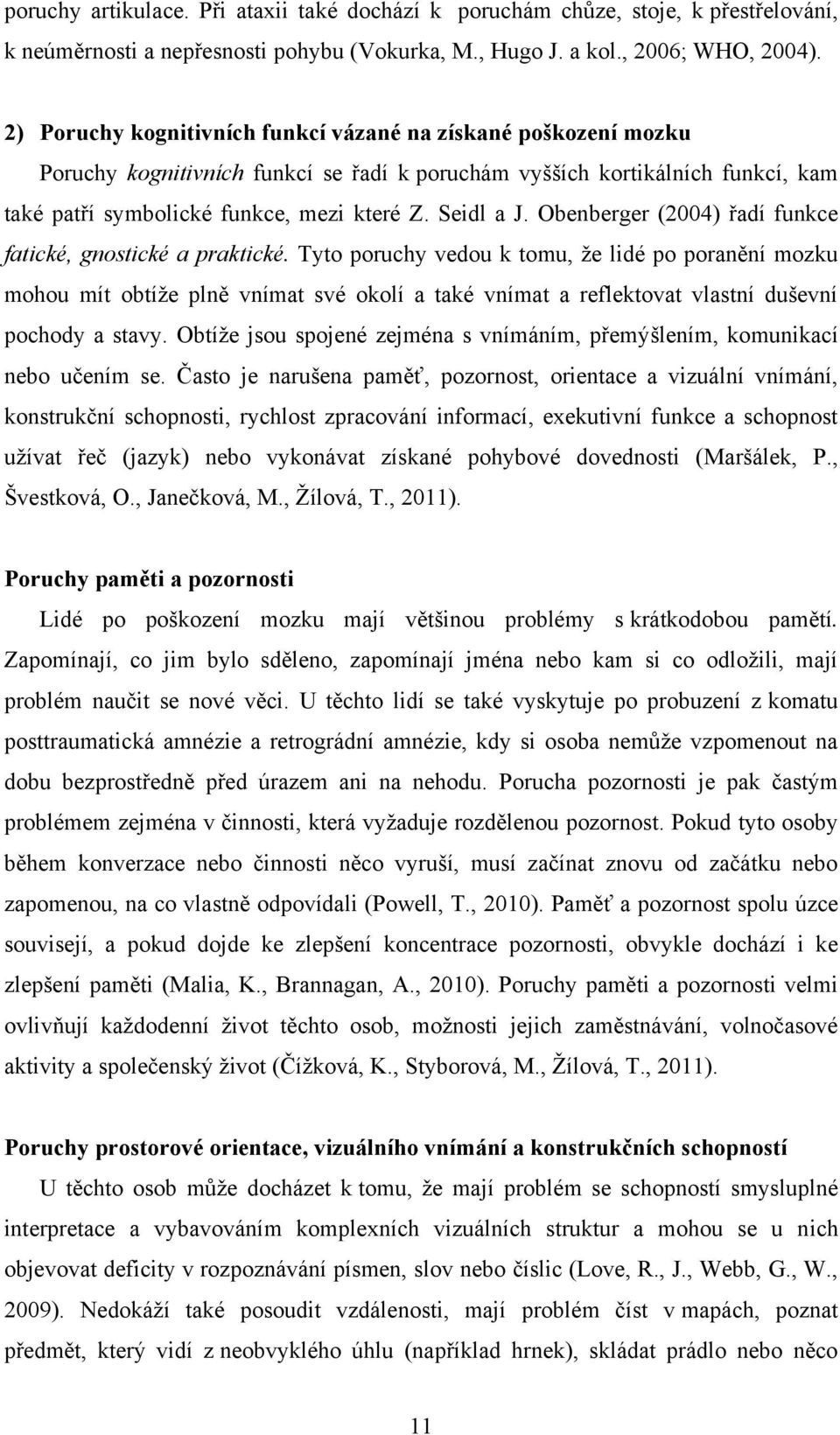 Obenberger (2004) řadí funkce fatické, gnostické a praktické.