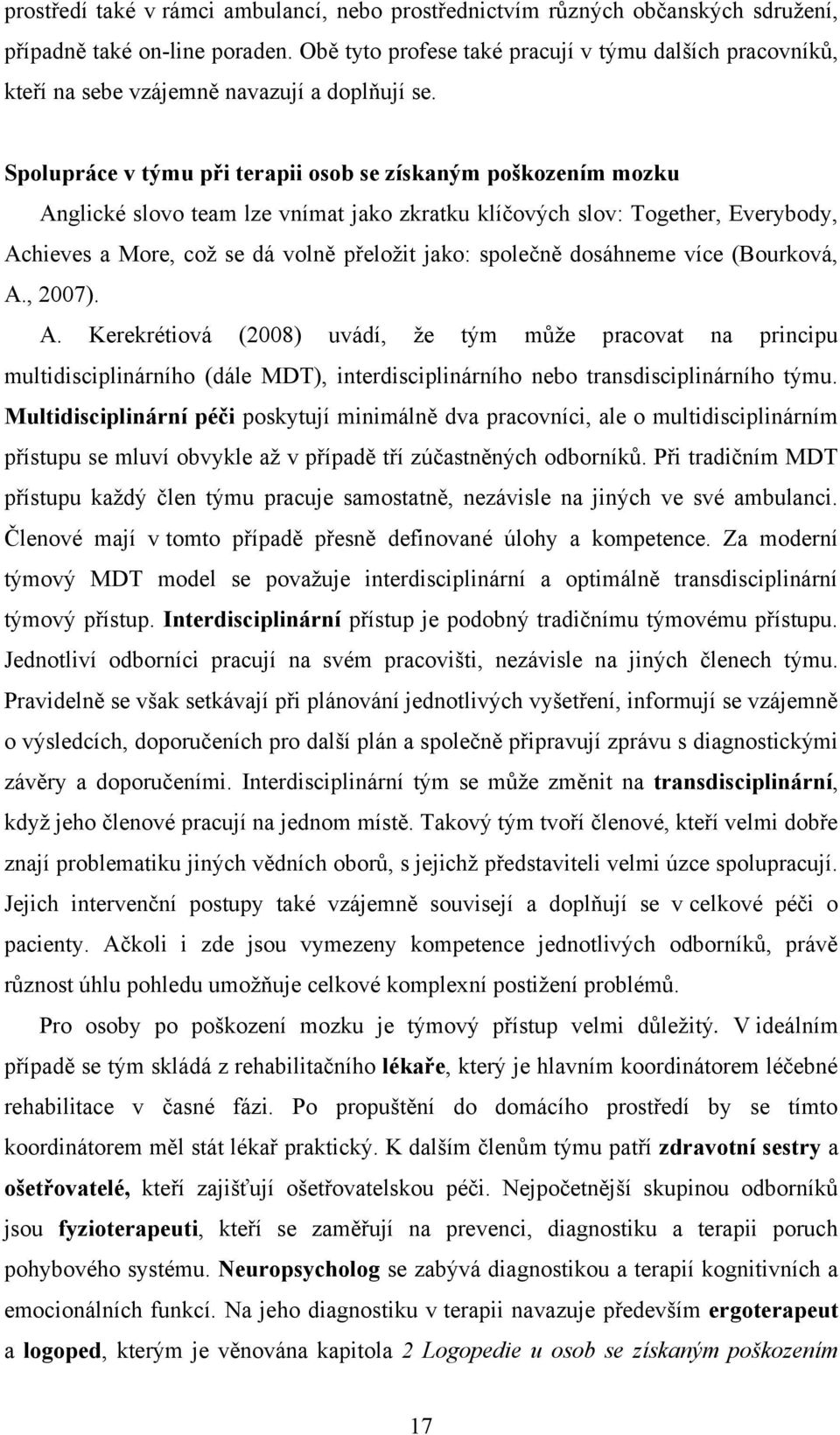 Spolupráce v týmu při terapii osob se získaným poškozením mozku Anglické slovo team lze vnímat jako zkratku klíčových slov: Together, Everybody, Achieves a More, coţ se dá volně přeloţit jako: