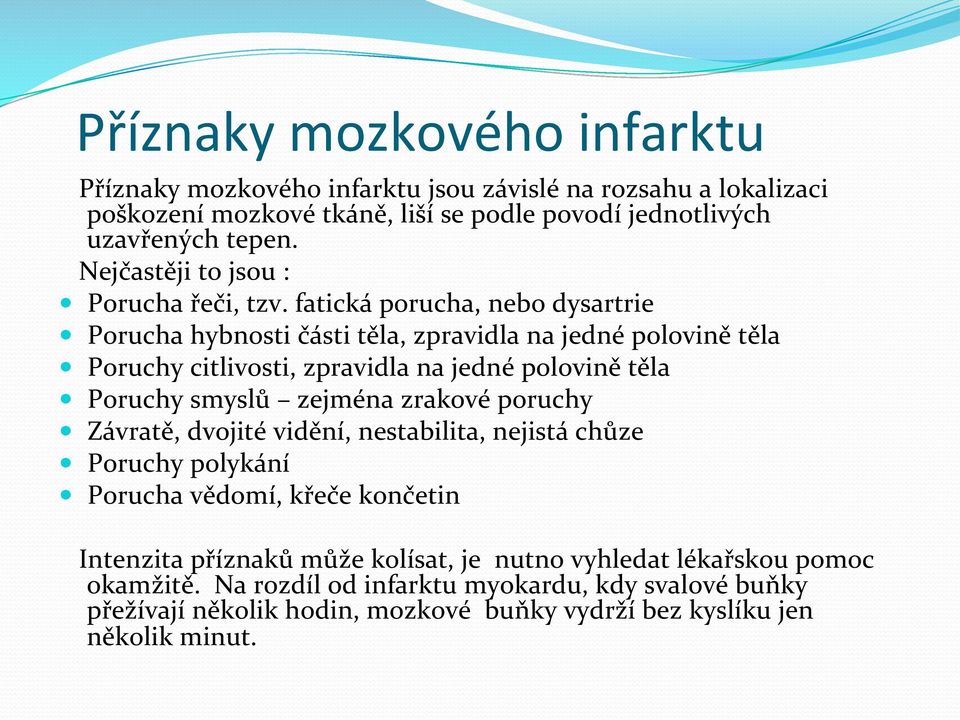 fatická porucha, nebo dysartrie Porucha hybnosti části těla, zpravidla na jedné polovině těla Poruchy citlivosti, zpravidla na jedné polovině těla Poruchy smyslů zejména