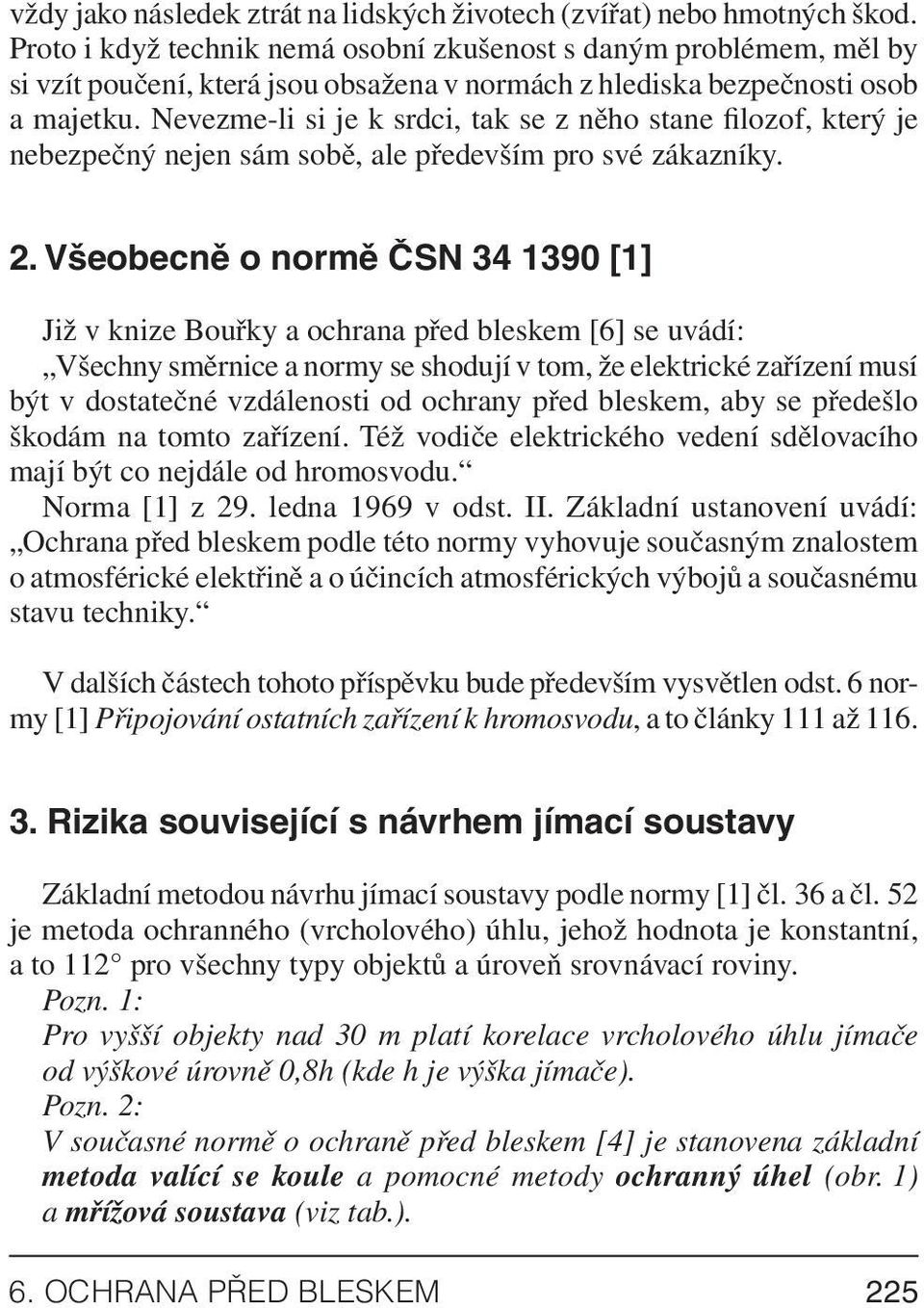 Nevezme-li si je k srdci, tak se z něho stane filozof, který je nebezpečný nejen sám sobě, ale především pro své zákazníky. 2.