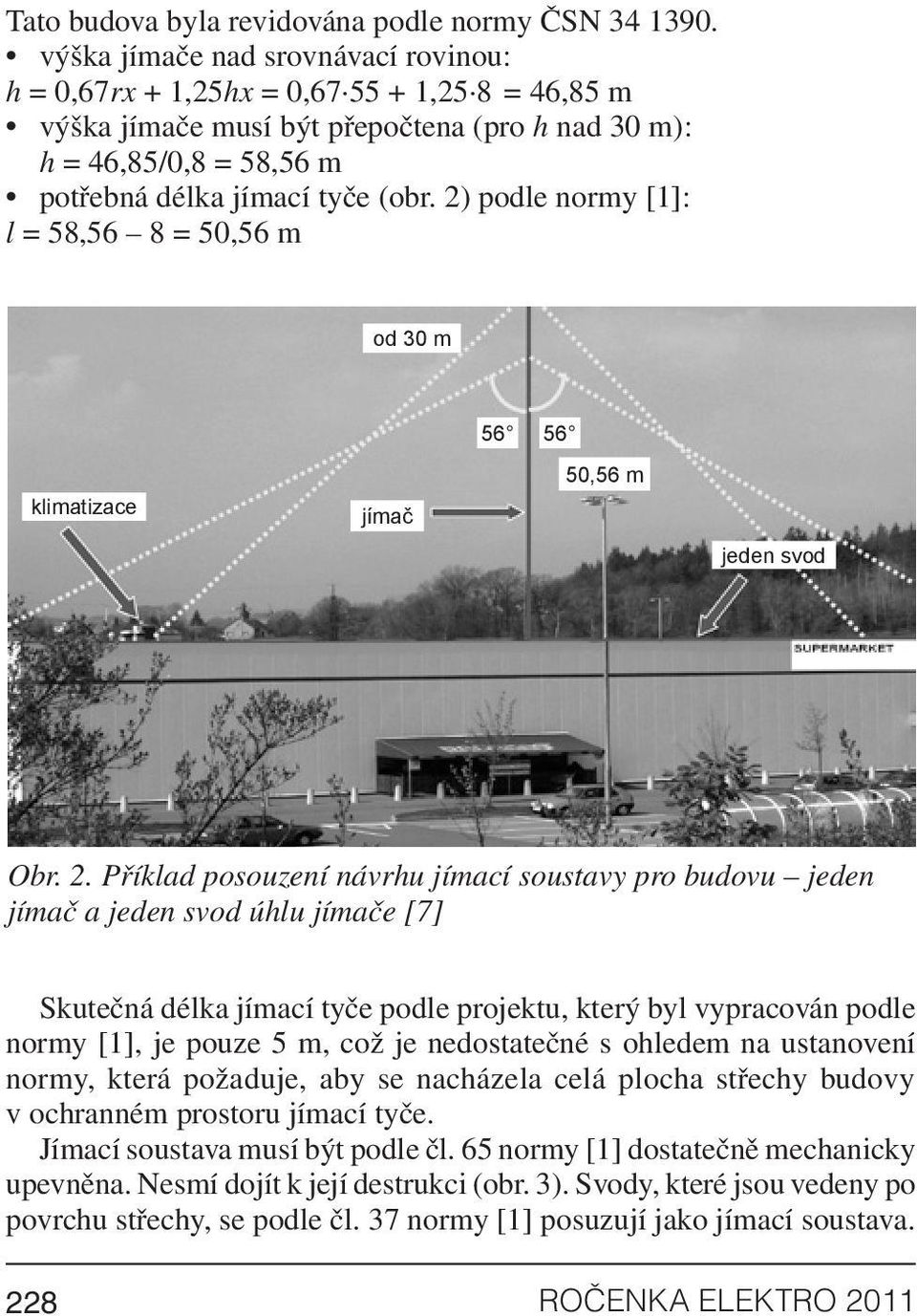 2) podle normy [1]: l = 58,56 8 = 50,56 m od 30 m 56 56 klimatizace jímač 50,56 m jeden svod Obr. 2.