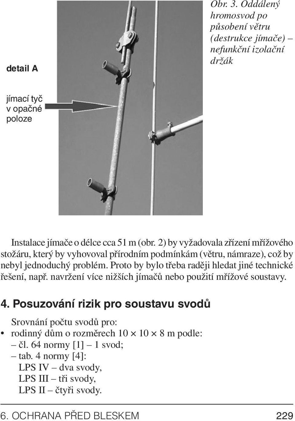 Proto by bylo třeba raději hledat jiné technické řešení, např. navržení více nižších jímačů nebo použití mřížové soustavy. 4.