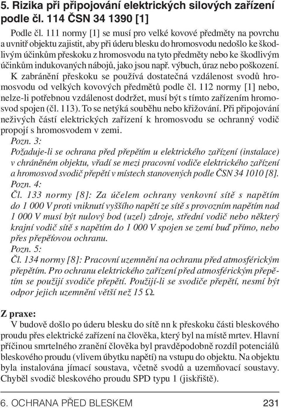škodlivým účinkům indukovaných nábojů, jako jsou např. výbuch, úraz nebo poškození. K zabránění přeskoku se používá dostatečná vzdálenost svodů hromosvodu od velkých kovových předmětů podle čl.