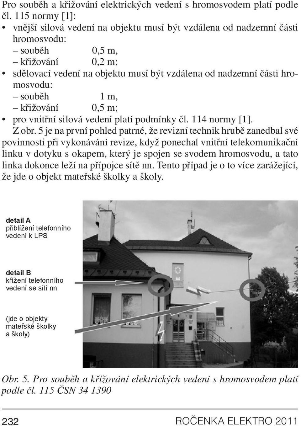 hromosvodu: souběh 1 m, křižování 0,5 m; pro vnitřní silová vedení platí podmínky čl. 114 normy [1]. Z obr.