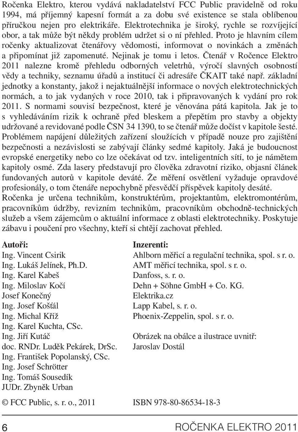 Proto je hlavním cílem ročenky aktualizovat čtenářovy vědomosti, informovat o novinkách a změnách a připomínat již zapomenuté. Nejinak je tomu i letos.