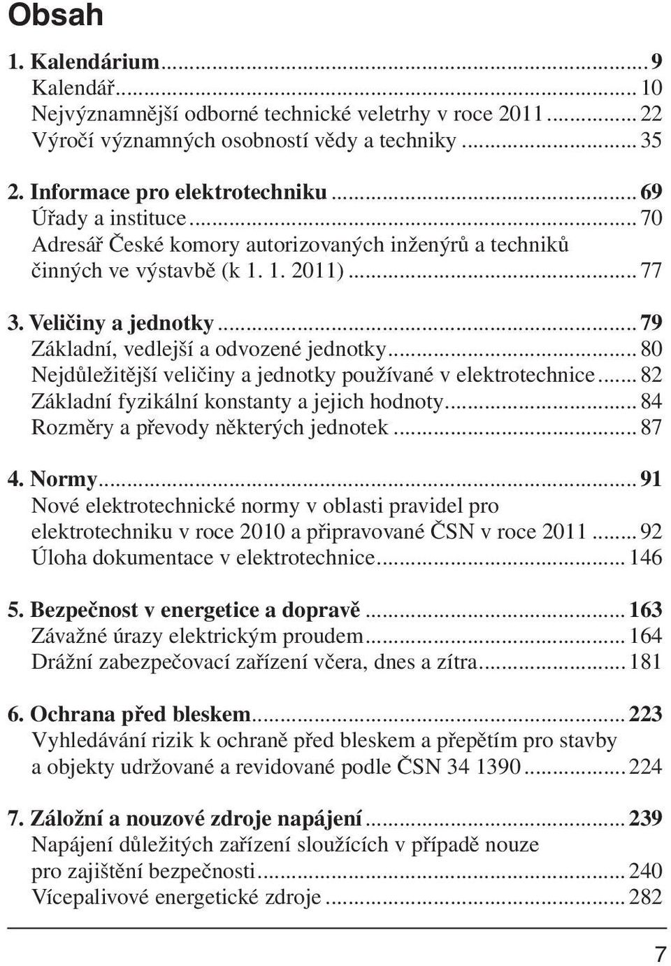 .. 80 Nejdůležitější veličiny a jednotky používané v elektrotechnice... 82 Základní fyzikální konstanty a jejich hodnoty... 84 Rozměry a převody některých jednotek... 87 4. Normy.